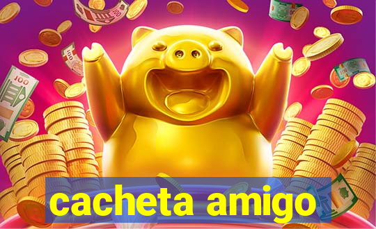 cacheta amigo